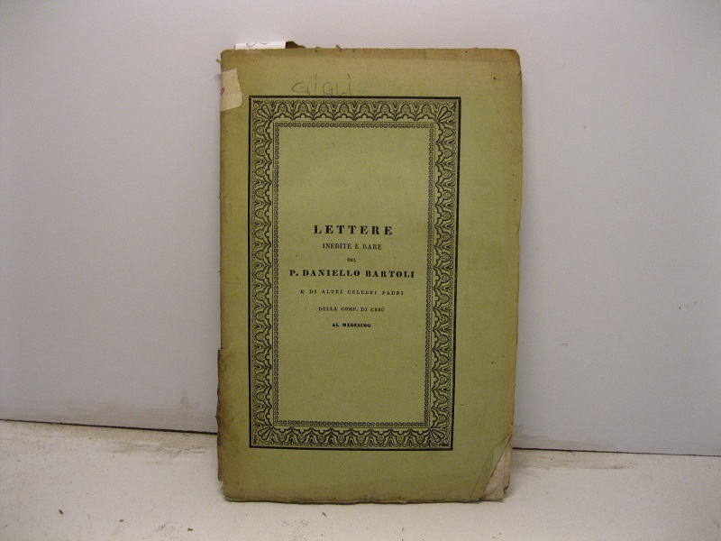 Lettere inedite e rare del P. Daniello Bartoli raccolte e pubblicate per la prima volta insieme ad altre di celebri Gesuiti al medesimo